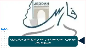 نتيجة بارزة.. أهمية نظام فارس 1447 في تعزيز التحول الرقمي ورؤية السعودية 2030